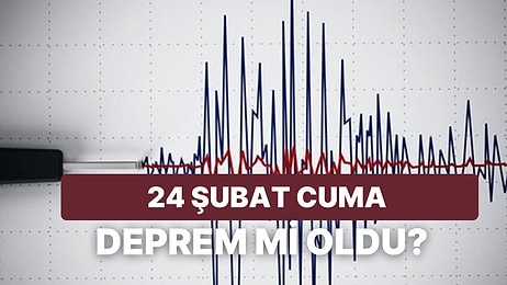 Tekrar Deprem mi Oldu? 24 Şubat Cuma Kandilli Rasathanesi ve AFAD Son Depremler