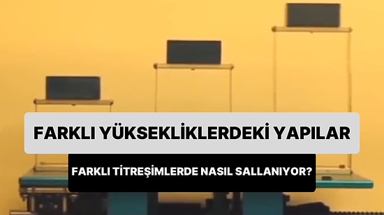 Farklı Yüksekliklerdeki Yapıların Farklı Frekanslarda Nasıl Sallandığını Gözler Önüne Seren Basit Bir Deney
