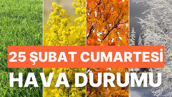 25 Şubat Cumartesi Hava Durumu: Bugün Hava Nasıl Olacak? Cumartesi Günü Kar veya Yağmur Yağacak mı?