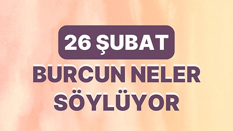 Günlük Burç Yorumuna Göre 26 Şubat Pazar Günün Nasıl Geçecek?