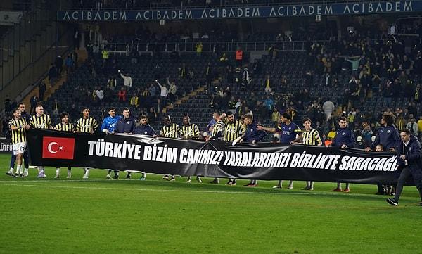 Karşılaşmanın son düdüğüyle birlikte Fenerbahçeli futbolcular ''Türkiye bizim canımız. Yaralarımızı birlikte saracağız.'' yazılı pankart açarak alkış topladı.