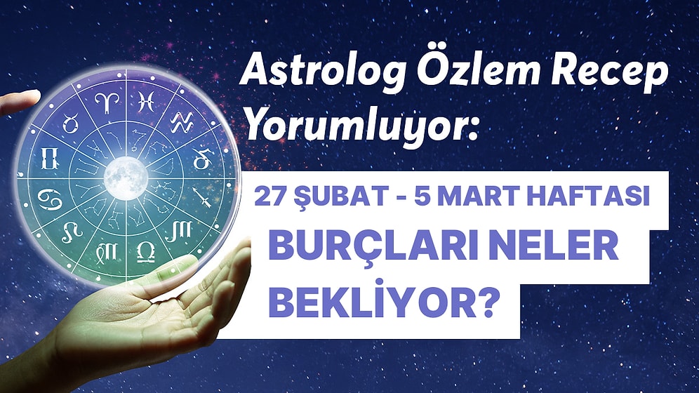 27 Şubat - 5 Mart Haftası Burçları Neler Bekliyor?