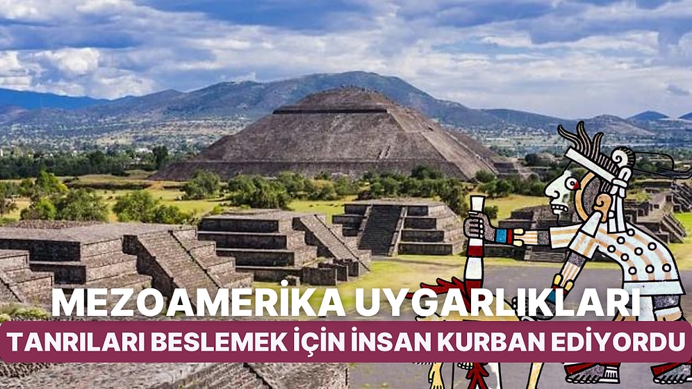 Mezoamerika'da Yer Alan Uygarlıkların Tanrıları Onurlandırmak ve Beslemek İçin İnsan Kurban Etme Ritüelleri