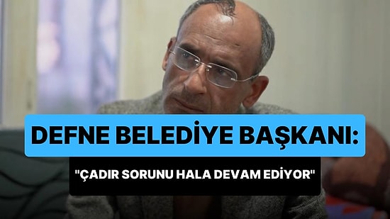 Defne Belediye Başkanı İbrahim Güzel: 'Bulsam Parayla Satın Alacağım, Çadır Sorunu Hala Sürüyor'