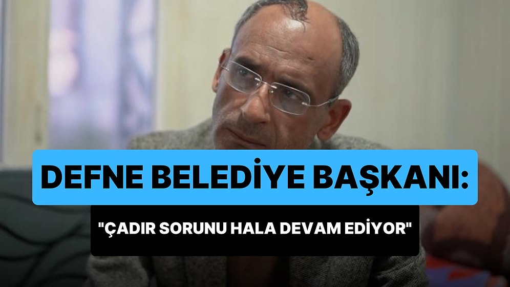 Defne Belediye Başkanı İbrahim Güzel: 'Bulsam Parayla Satın Alacağım, Çadır Sorunu Hala Sürüyor'