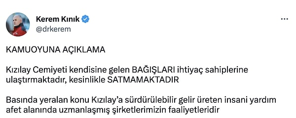 Kerem Kınık, "Kamuoyuna Açıklama" sözleriyle "Kızılay Cemiyeti bağışları satmamaktadır, basında yer alan konu Kızılay'a sürdürülebilir gelir üreten şirketlerimizin faliyetidir" açıklamasında bulundu.