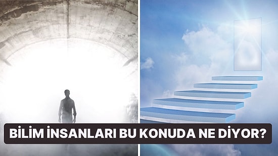 Bilim İnsanları "Ölümden Sonra Hayat Var mı?" Sorusunu Yanıtladı!