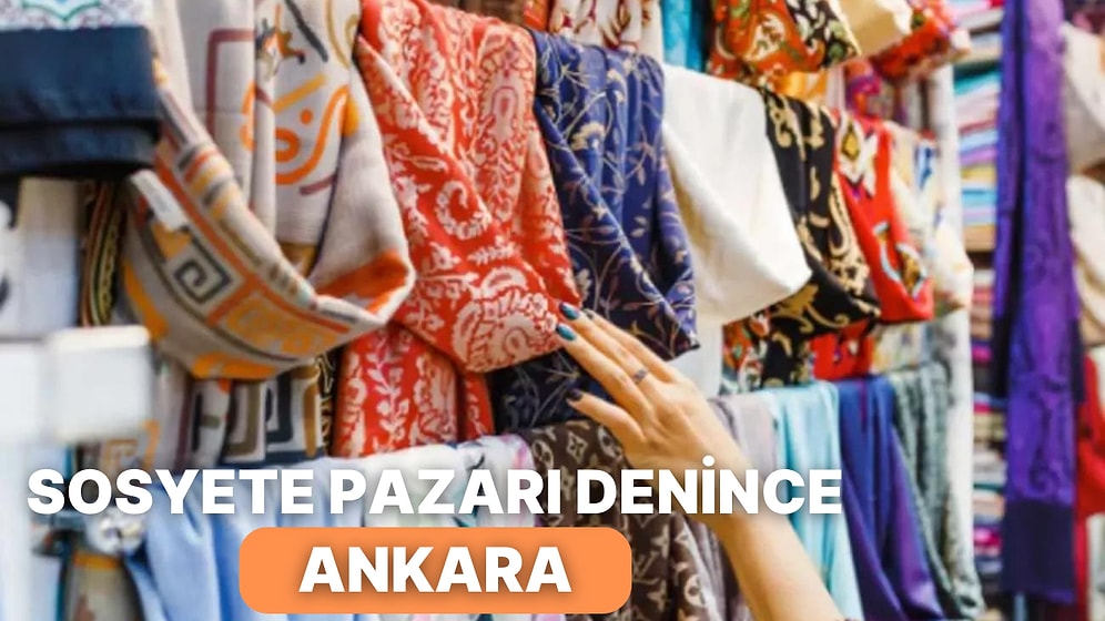 Alışverişseverler Buraya! Her Tezgahında Kaybolacağınız Ankara'nın Sosyete Pazarları