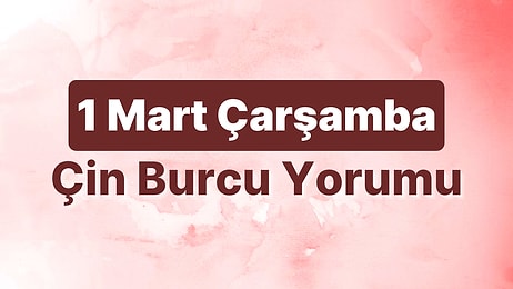 1 Mart Çarşamba Çin Burcuna Göre Günün Nasıl Geçecek?