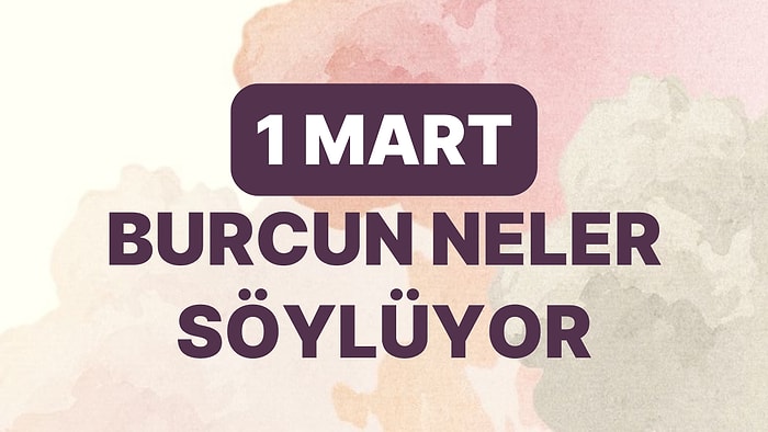 Günlük Burç Yorumuna Göre 1 Mart Çarşamba Günün Nasıl Geçecek?