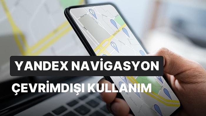 Yandex Harita İnternetsiz Kullanım Rehberi! Navigasyon Çevrimdışı Nasıl Kullanılır?