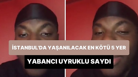 İstanbul'da Yaşayan Yabancı Uyruklu Adam, İstanbul'da Yaşanılacak En Kötü 5 Yeri Saydı