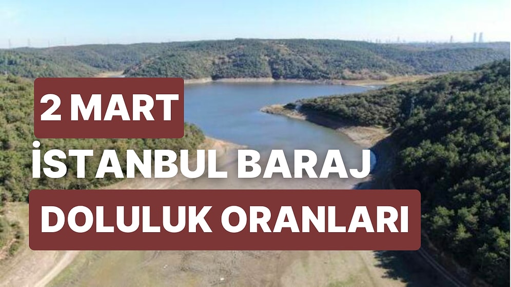 2 Mart Perşembe İstanbul Baraj Doluluk Oranlarında Son Durum: İstanbul’da Barajların Yüzde Kaçı Dolu?