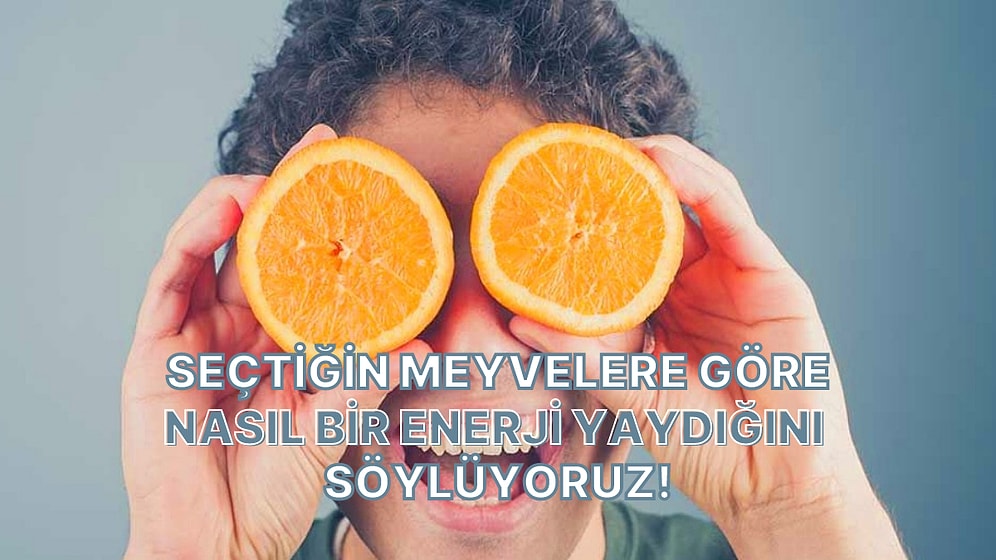 Seçtiğin Meyvelere Göre Nasıl Bir Enerji Yaydığını Söylüyoruz!