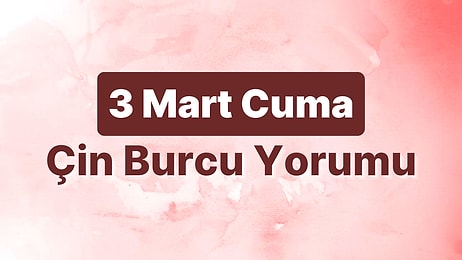 3 Mart Cuma Çin Burcuna Göre Günün Nasıl Geçecek?