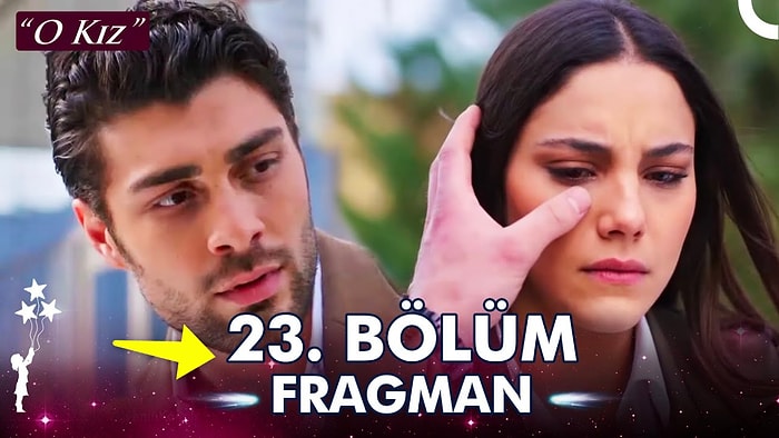 O Kız Son Bölüm Fragmanı Yayınlandı! O Kız 23. Bölüm Fragmanı ve Son Bölüm Özeti