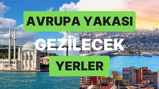 Avrupa Yakası Gezilecek Yerler: Tarihi Dokusu, Doğası ve Eşsiz Sahilleri ile Avrupa Yakası Gezi Rehberi