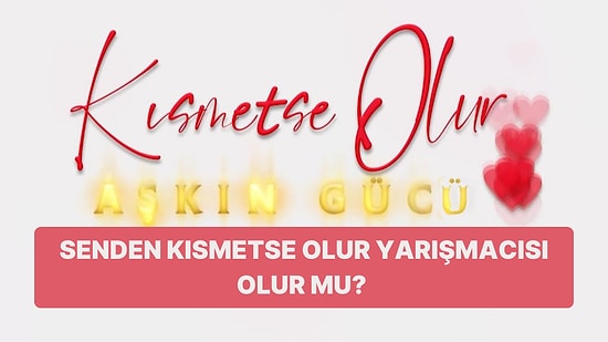 Senden Kısmetse Olur Yarışmacısı Olur mu?