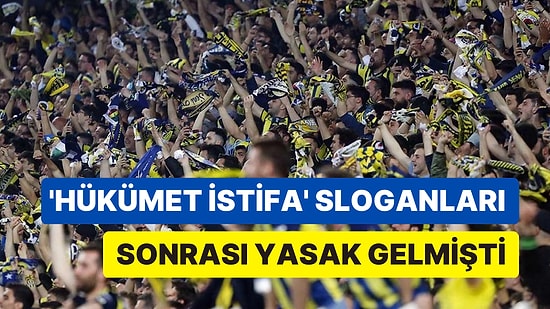 'Hükümet İstifa' Sloganları Sonrası Fenerbahçe'ye Verilen Taraftar Yasağına Mahkeme 'Dur' Dedi