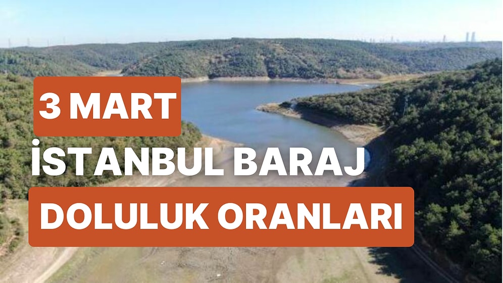 3 Mart Cuma İstanbul Baraj Doluluk Oranlarında Son Durum: İstanbul’da Barajların Yüzde Kaçı Dolu?