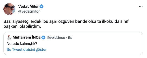 Milor, "Bazı siyasetçilerdeki bu aşırı özgüven bende olsa ta ilkokulda sınıf başkanı olabilirdim." dedi.