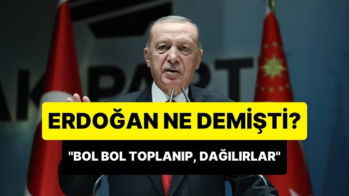 Erdoğan 'Altılı Masa' İçin 'Bol Bol Masada Toplanıp Dağılmak Çıkar' Demişti