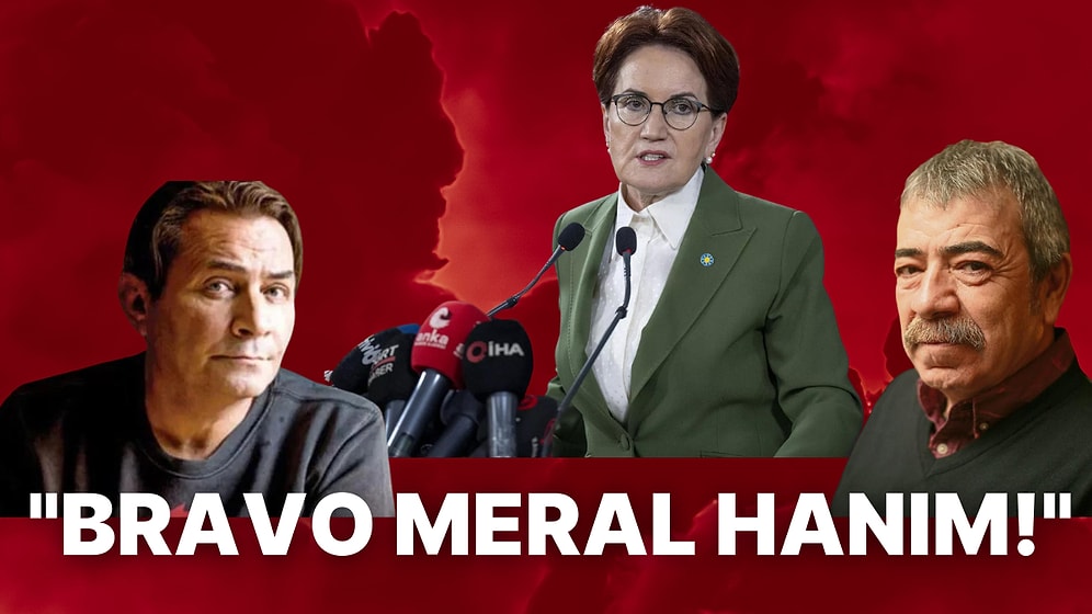 Meral Akşener'in Altılı Masayı Sürpriz Bir Şekilde Dağıtmasına Ünlüler Tepki Gösterdi