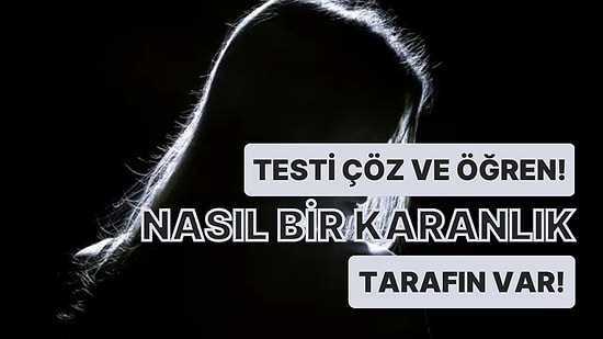 Testi Çöz Ve Öğren: Senin Nasıl Bir Karanlık Tarafın Var?