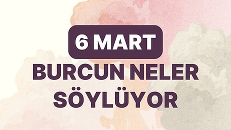 Günlük Burç Yorumuna Göre 6 Mart Pazartesi Günün Nasıl Geçecek?