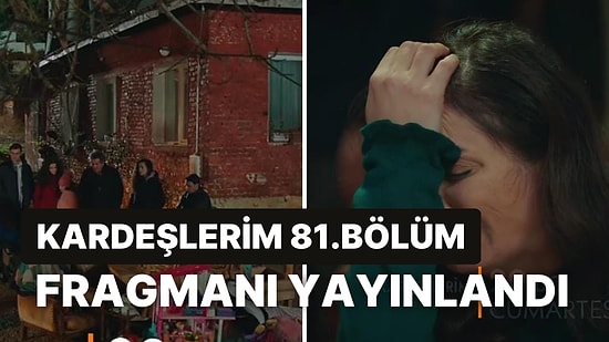 Kardeşlerim Dizisi Yeni Bölüm Fragmanı Yayınlandı: Kardeşlerim 81.Bölüm Fragmanı ve Son Bölüm Özeti