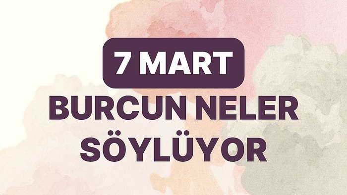 Günlük Burç Yorumuna Göre 7 Mart Salı Günün Nasıl Geçecek?