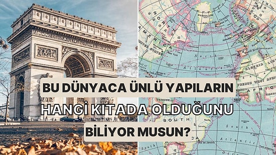 Bu Dünyaca Ünlü Yapıların Hangi Kıtalarda Olduğunu Bulabilecek misin?