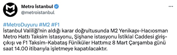 Metro İstanbul'un Twitter hesabında "M2 Yenikapı-Hacıosman Metro Hattı Taksim istasyonu, Şişhane istasyonu İstiklal Caddesi giriş-çıkışı ve F1 Taksim-Kabataş Füniküler Hattı, bugün saat 14:00 itibarıyla kapatılacak." ifadeleriyle Taksim'e çıkan istasyonların hizmet vermeyeceğini duyuruldu.