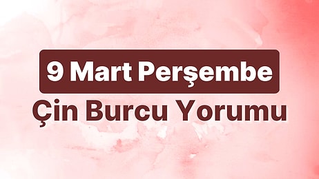 9 Mart Perşembe Çin Burcuna Göre Günün Nasıl Geçecek?