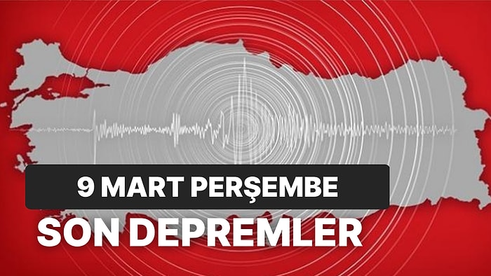 9 Mart Perşembe Kandilli Rasathanesi ve AFAD Son Depremler Listesi: Deprem mi Oldu?