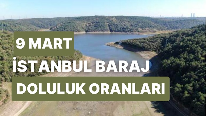 9 Mart Perşembe İstanbul Baraj Doluluk Oranlarında Son Durum: İstanbul’da Barajların Yüzde Kaçı Dolu?