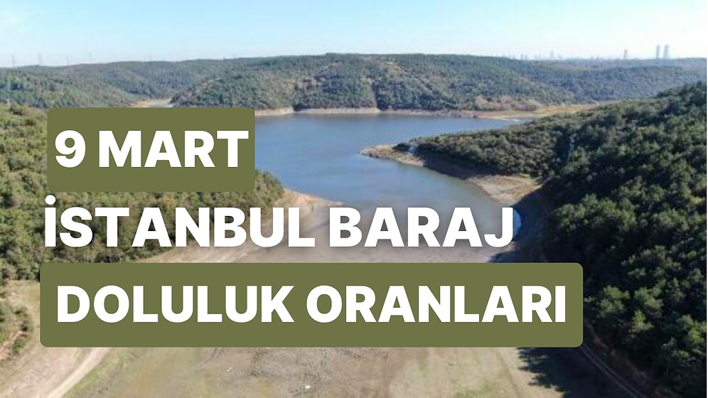 9 Mart Perşembe İstanbul Baraj Doluluk Oranlarında Son Durum: İstanbul’da Barajların Yüzde Kaçı Dolu?