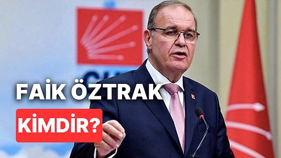 CHP Genel Başkan Yardımcısı Faik Öztrak Kimdir, Kaç Yaşında? CHP Sözcüsü Faik Öztrak'ın Biyografisi