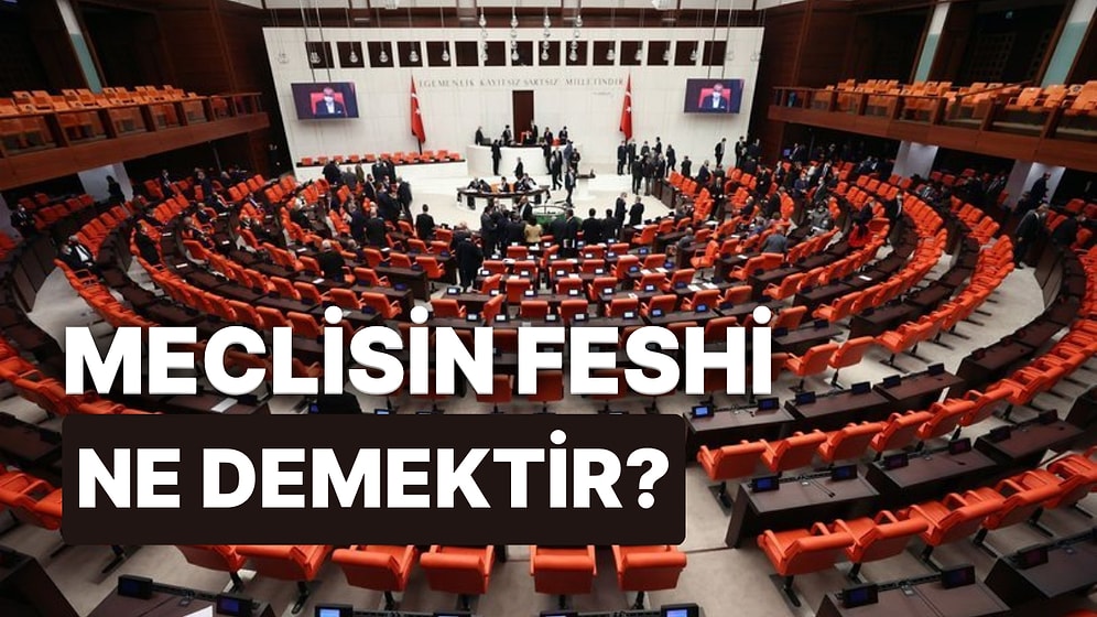 Meclis Feshi Nedir? Meclis Feshedilirse Ne Olur?