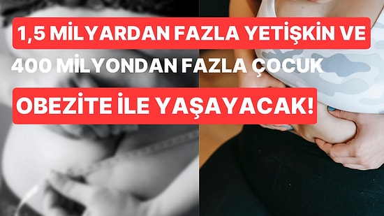 Dünya Nüfusunun Yarısından Fazlasının 12 Yıl İçinde Aşırı Kilo ve Obezite ile Yaşayacağı Tahmin Ediliyor!