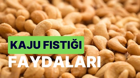 Kaju Fıstığı: Yetişmesi, Faydaları, Besin Değerleri ve Tüm Detaylarıyla Kaju Fıstığı Hakkında Her Şey