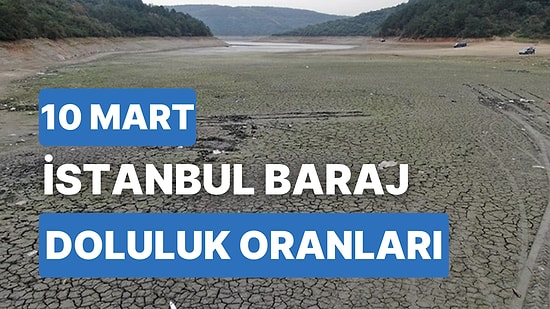 10 Mart Cuma İstanbul Baraj Doluluk Oranlarında Son Durum: İstanbul’da Barajların Yüzde Kaçı Dolu?