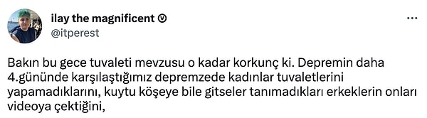 Ardından da @itperest isimli kullanıcı deprem bölgesindeki kadınların tuvalet için tenha bir yere gittiklerinde tacize uğradıklarını iddia etti.