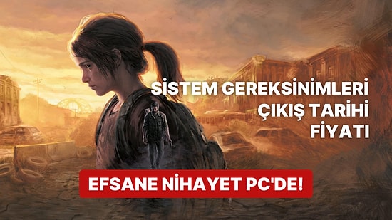 The Last of Us Part 1'in Sistem Gereksinimleri Açıklandı: Fiyatı ve Tüm Detaylar