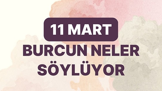 Günlük Burç Yorumuna Göre 11 Mart Cumartesi Günün Nasıl Geçecek?