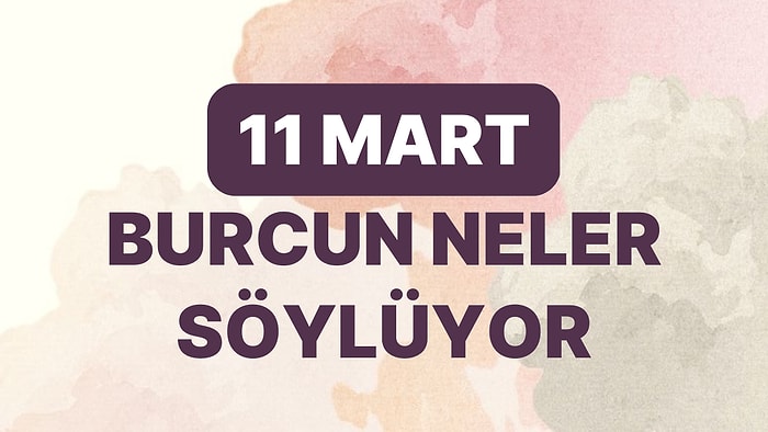 Günlük Burç Yorumuna Göre 11 Mart Cumartesi Günün Nasıl Geçecek?