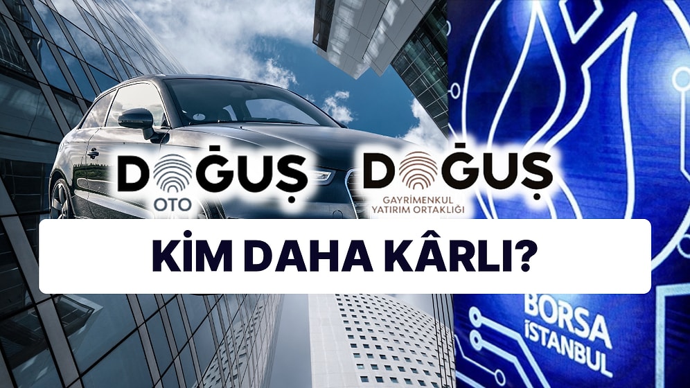 Doğuş Holding Şirketlerinde Neler Oluyor? Doğuş Oto'nun Doğuş Gayrimenkulü Satın Alma Süreci