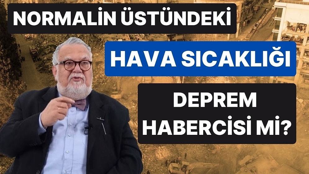 Celal Şengör Yanıtladı: Havanın Mevsim Normallerinin Üzerinde Olması Deprem Habercisi mi?