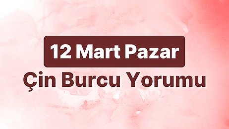 12 Mart Pazar Çin Burcuna Göre Günün Nasıl Geçecek?