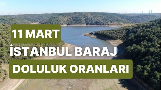 11 Mart Cumartesi İstanbul Baraj Doluluk Oranlarında Son Durum: İstanbul’da Barajların Yüzde Kaçı Dolu?